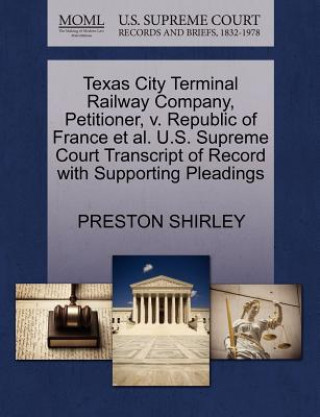 Texas City Terminal Railway Company, Petitioner, V. Republic of France Et Al. U.S. Supreme Court Transcript of Record with Supporting Pleadings