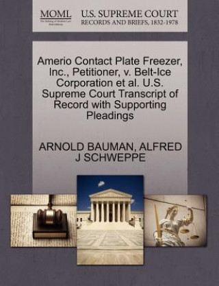 Amerio Contact Plate Freezer, Inc., Petitioner, V. Belt-Ice Corporation Et Al. U.S. Supreme Court Transcript of Record with Supporting Pleadings