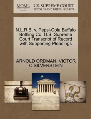 N.L.R.B. V. Pepsi-Cola Buffalo Bottling Co. U.S. Supreme Court Transcript of Record with Supporting Pleadings