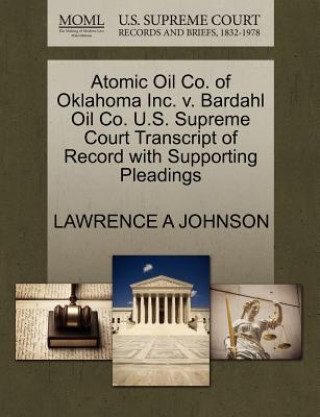 Atomic Oil Co. of Oklahoma Inc. V. Bardahl Oil Co. U.S. Supreme Court Transcript of Record with Supporting Pleadings