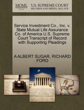 Service Investment Co., Inc. V. State Mutual Life Assurance Co. of America U.S. Supreme Court Transcript of Record with Supporting Pleadings