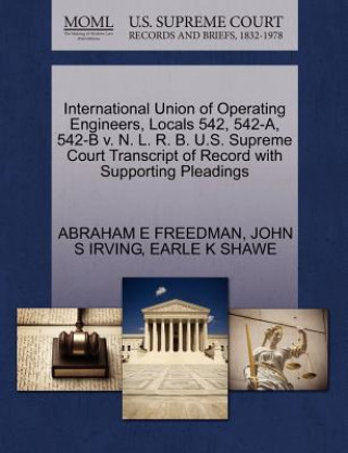 International Union of Operating Engineers, Locals 542, 542-A, 542-B V. N. L. R. B. U.S. Supreme Court Transcript of Record with Supporting Pleadings
