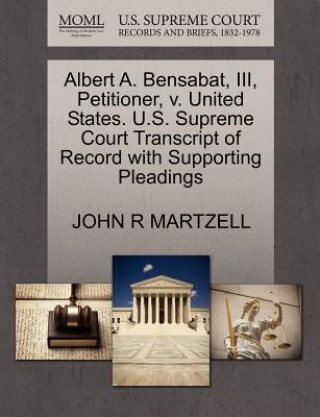 Albert A. Bensabat, III, Petitioner, V. United States. U.S. Supreme Court Transcript of Record with Supporting Pleadings