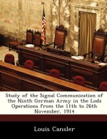 Study of the Signal Communication of the Ninth German Army in the Lodz Operations from the 11th to 26th November, 1914