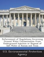 Enforcement of Regulations Governing Ground Water Contamination from Underground Injection or Disposal of Salt Water in Kansas and Texas
