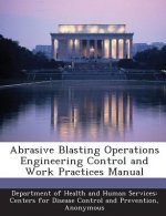 Abrasive Blasting Operations Engineering Control and Work Practices Manual