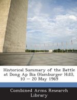 Historical Summary of the Battle at Dong AP Bia (Hamburger Hill), 10 - 20 May 1969