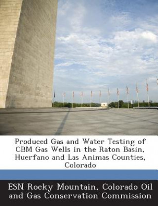 Produced Gas and Water Testing of Cbm Gas Wells in the Raton Basin, Huerfano and Las Animas Counties, Colorado