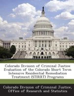 Colorado Division of Criminal Justice Evaluation of the Colorado Short Term Intensive Residential Remediation Treatment (Stirrt) Programs