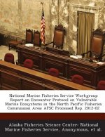 National Marine Fisheries Service Workgroup Report on Encounter Protocol on Vulnerable Marine Ecosystems in the North Pacific Fisheries Commission Are