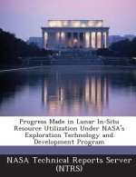 Progress Made in Lunar In-Situ Resource Utilization Under NASA's Exploration Technology and Development Program