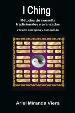 I Ching. Metodos De Consulta Tradicionales y Avanzados. Edicion Corregida y Aumentada