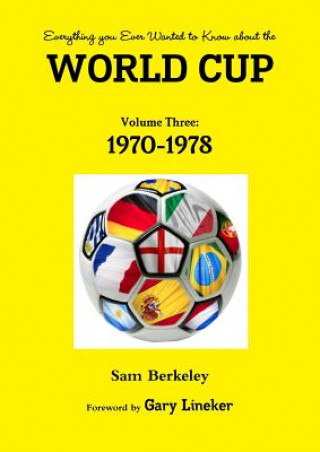 Everything You Ever Wanted to Know About the World Cup Volume Three: 1970-1978