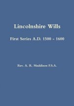 Lincolnshire Wills: First Series A.D. 1500 - 1600