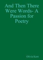And Then There Were Words- A Passion for Poetry