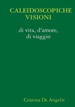 Caleidoscopiche Visioni Di Vita, D'amore, Di Viaggio