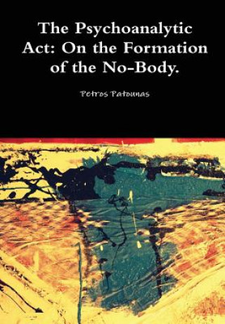 Psychoanalytic Act: on the Formation of the No-Body.