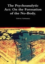 Psychoanalytic Act: on the Formation of the No-Body.