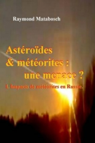 Asteroides & Meteorites : Une Menace ? Tome I