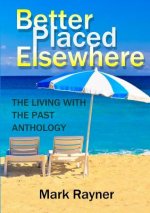 Better Placed Elsewhere: the Living with the Past Anthology
