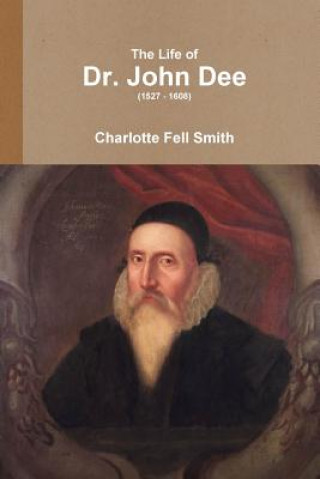 Life of Dr. John Dee (1527 - 1608)