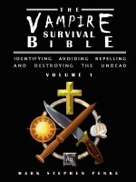 Vampire Survival Bible - Identifying, Avoiding, Repelling, and Destroying The Undead - Volume 1