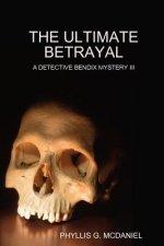 Ultimate Betrayal: A Detective Bendix Mystery III