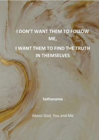 I Don't Want Them to Follow Me, I Want Them to Find the Truth in Themselves: About God, You and Me