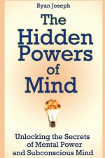 Hidden Powers of Mind: Unlocking the Secrets of Mental Power and Subconscious Mind