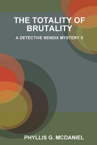 Totality of Brutality: A Detective Bendix Mystery X