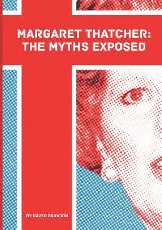 Margaret Thatcher: The Myths Exposed