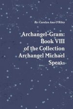Archangel-Gram: Book VIII of the Collection Archangel Michael Speaks