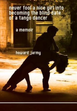 Never Fool a Nice Girl into Becoming the Blind Date of a Tango Dancer: a Memoir