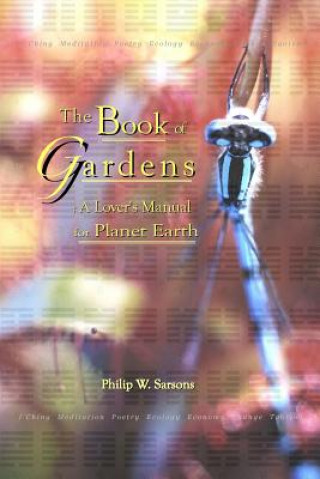 Book of Gardens: A Lover's Manual for Planet Earth