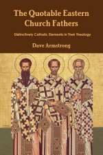 Quotable Eastern Church Fathers: Distinctively Catholic Elements in Their Theology