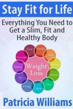 Stay Fit for Life: Everything You Need to Get a Slim, Fit and Healthy Body