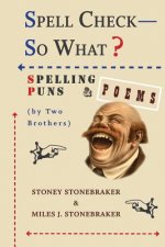 Spell Check-So What? Spelling Puns and Poems by Two Brothers