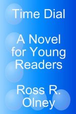 Time Dial A Novel for Young Readers