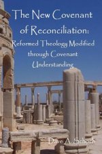New Covenant of Reconciliation: Reformed Theology Modified Through Covenant Understanding