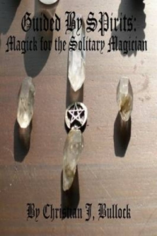 Guided by Spirits: Magick for the Solitary Magician