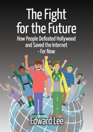 Fight for the Future: How People Defeated Hollywood and Saved the Internet--For Now