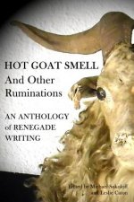 Hot Goat Smell and Other Ruminations: An Anthology of Renegade Writing