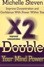 Double Your Mind Power: Improve Concentration and Confidence With Power Within You