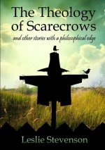 Theology of Scarecrows: and other stories with a philosophical edge