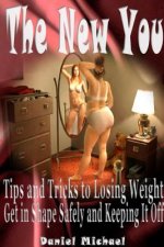 New You: Tips and Tricks to Losing Weight, Get in Shape Safely and Keeping It Off
