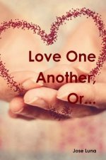 Love One Another, Or...