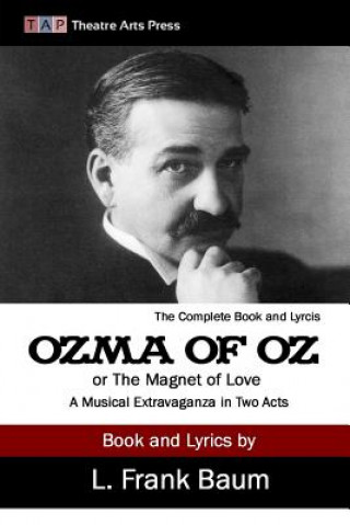 Ozma of Oz or The Magnet of Love: A Musical Extravaganza In Two Acts