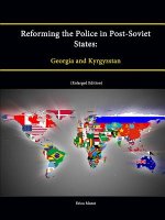 Reforming the Police in Post-Soviet States: Georgia and Kyrgyzstan (Enlarged Edition)