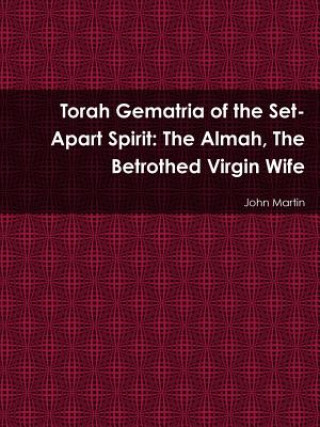 Torah Gematria of the Set-Apart Spirit: The Almah, The Betrothed Virgin Wife