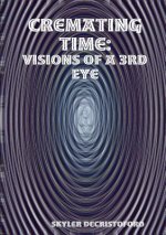 Cremating Time: Visions of a 3rd Eye